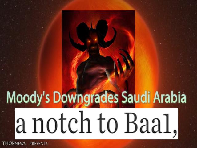 A hell of an economic Omen! Moody's Downgrades Saudi Arabia to BaaL!!!