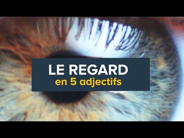 Le regard en 5 adjectifs