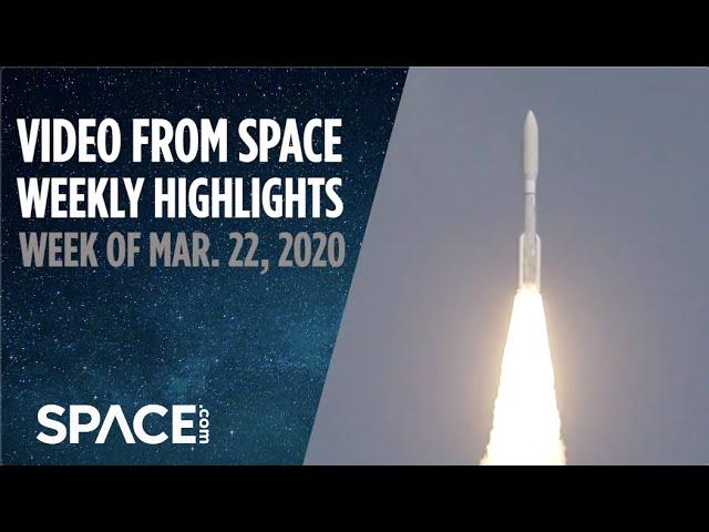 Video from Space - Weekly highlights: Week of March 22, 2020