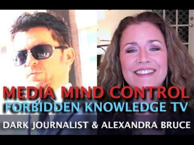 MEDIA MIND CONTROL & FORBIDDEN KNOWLEDGE TV - DARK JOURNALIST & ALEXANDRA BRUCE!